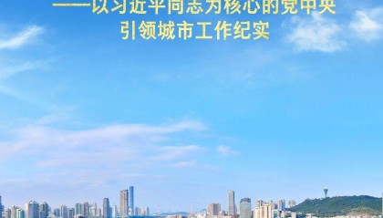走出一条中国特色城市发展道路——以习近平同志为核心的党中央引领城市工作纪实