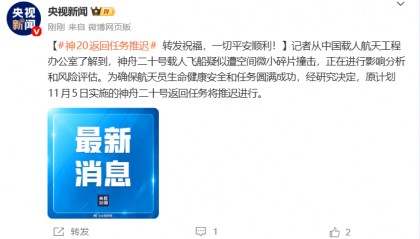 疑似遭空间微小碎片撞击，神舟二十号载人飞船返回任务将推迟进行
